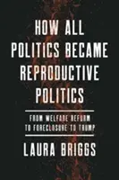 Cum toate politicile au devenit politici reproductive, 2: De la reforma asistenței sociale la executarea ipotecii și la Trump - How All Politics Became Reproductive Politics, 2: From Welfare Reform to Foreclosure to Trump