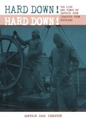 Hard Down! Hard Down! Viața și vremurile căpitanului John Isbester din Shetland - Hard Down! Hard Down!: The Life and Times of Captain John Isbester from Shetland