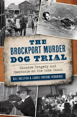 Procesul câinelui ucigaș din Brockport: Tragedie bizară și spectacol pe Canalul Erie - The Brockport Murder Dog Trial: Bizarre Tragedy and Spectacle on the Erie Canal