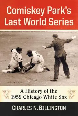 Comiskey Park's Last World Series: O istorie a echipei Chicago White Sox din 1959 - Comiskey Park's Last World Series: A History of the 1959 Chicago White Sox