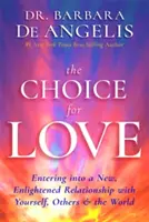 Alegerea pentru iubire - Intrarea într-o relație nouă, iluminată cu tine însuți, cu ceilalți și cu lumea - Choice for Love - Entering into a New, Enlightened Relationship with Yourself, Others & the World