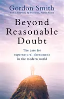 Beyond Reasonable Doubt: Argumentele în favoarea fenomenelor supranaturale în lumea modernă, cu o prefață de Maria Ahern, un avocat de renume - Beyond Reasonable Doubt: The Case for Supernatural Phenomena in the Modern World, with a Foreword by Maria Ahern, a Leading Barrister