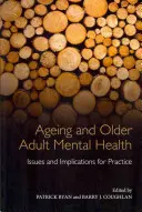 Îmbătrânirea și sănătatea mintală a adulților în vârstă: Probleme și implicații pentru practică - Ageing and Older Adult Mental Health: Issues and Implications for Practice
