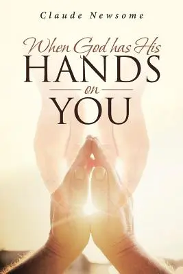 Când Dumnezeu are mâinile pe tine - When God Has His Hands on You