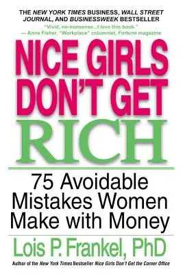 Fetele drăguțe nu se îmbogățesc: 75 de greșeli evitabile pe care femeile le fac cu banii - Nice Girls Don't Get Rich: 75 Avoidable Mistakes Women Make with Money