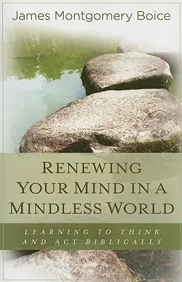 Înnoindu-ți mintea într-o lume fără minte: Să învățăm să gândim și să acționăm biblic - Renewing Your Mind in a Mindless World: Learning to Think and Act Biblically