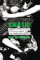 Smash! Green Day, The Offspring, Bad Religion, Nofx și explozia punk a anilor '90 - Smash!: Green Day, the Offspring, Bad Religion, Nofx, and the '90s Punk Explosion