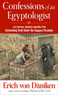 Confesiunile unui egiptolog: Biblioteci pierdute, labirinturi dispărute și adevărul uimitor de sub piramidele Saqqara - Confessions of an Egyptologist: Lost Libraries, Vanished Labyrinths & the Astonishing Truth Under the Saqqara Pyramids