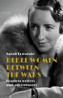 Femei rebele între războaie: Scriitoare și aventuriere neînfricate - Rebel women between the wars: Fearless writers and adventurers
