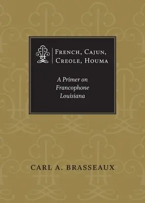 Franceză, Cajun, Creolă, Houma: A Primer on Francophone Louisiana - French, Cajun, Creole, Houma: A Primer on Francophone Louisiana