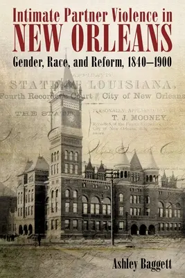 Violența între parteneri intimi în New Orleans: Gen, rasă și reformă, 1840-1900 - Intimate Partner Violence in New Orleans: Gender, Race, and Reform, 1840-1900