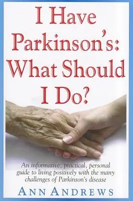 Am Parkinson: Ce ar trebui să fac? Un ghid informativ, practic și personal pentru a trăi pozitiv cu numeroasele provocări ale bolii Parkinson - I Have Parkinson's: What Should I Do?: An Informative, Practical, Personal Guide to Living Positively with the Many Challenges of Parkinson's Disease