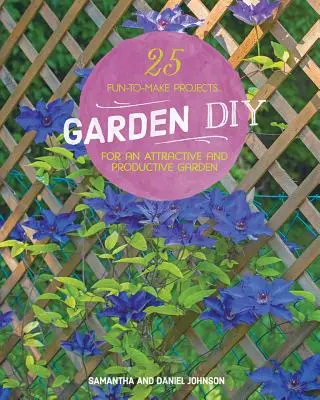 Grădina DIY: 25 de proiecte amuzante de realizat pentru o grădină atractivă și productivă - Garden DIY: 25 Fun-To-Make Projects for an Attractive and Productive Garden
