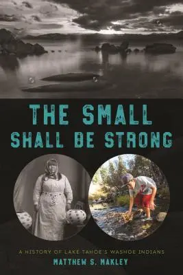 Cei mici vor fi puternici: O istorie a indienilor Washoe din Lacul Tahoe - The Small Shall Be Strong: A History of Lake Tahoe's Washoe Indians