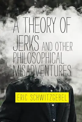 O teorie a nesimțiților și alte năzbâtii filosofice - A Theory of Jerks and Other Philosophical Misadventures