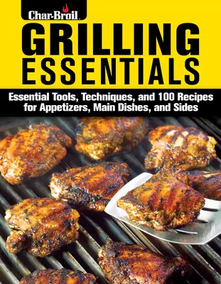 Grilling Essentials: The All-In-One Guide to Firing Up 5-Star Meals with 130+ Recipes