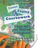 Cum să vă faceți eseurile, examenele și lucrările de curs în geografie și disciplinele conexe - How to Do Your Essays, Exams and Coursework in Geography and Related Disciplines