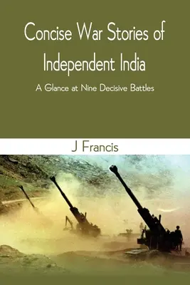 Concise War Stories of Independent India: O privire asupra a nouă bătălii decisive - Concise War Stories of Independent India: A Glance at Nine Decisive Battles