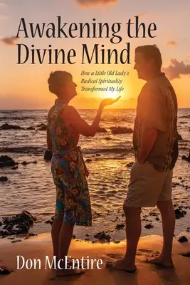 Trezirea minții divine: Cum mi-a transformat viața spiritualitatea radicală a unei bătrânici - Awakening the Divine Mind: How a Little Old Lady's Radical Spirituality Transformed My Life