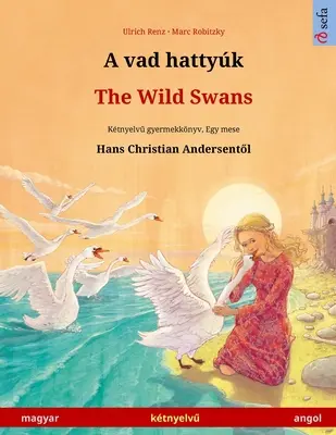 A vad hattyk - The Wild Swans (magyar - angol): Ktnyelvű gyermekknyv Hans Christian Andersen mesje nyomn