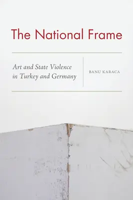 Cadrul național: Artă și violență de stat în Turcia și Germania - The National Frame: Art and State Violence in Turkey and Germany