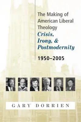 Crearea teologiei liberale americane: Criză, ironie și postmodernitate, 1950-2005 - The Making of American Liberal Theology: Crisis, Irony, and Postmodernity, 1950-2005
