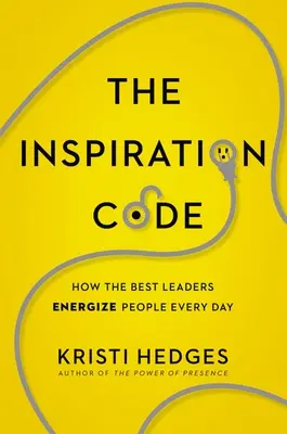 Codul inspirației: Cum cei mai buni lideri energizează oamenii în fiecare zi - The Inspiration Code: How the Best Leaders Energize People Every Day