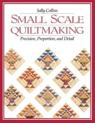 Quiltmaking la scară mică. Precizie, proporție și detaliu - Print on Demand Edition - Small Scale Quiltmaking. Precision, Proportion, and Detail - Print on Demand Edition