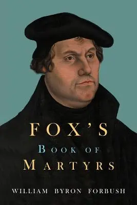 Cartea martirilor a lui Fox (Fox's Book of Martyrs) - Fox's Book of Martyrs