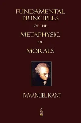 Principiile fundamentale ale metafizicii moravurilor - Fundamental Principles of the Metaphysic of Morals