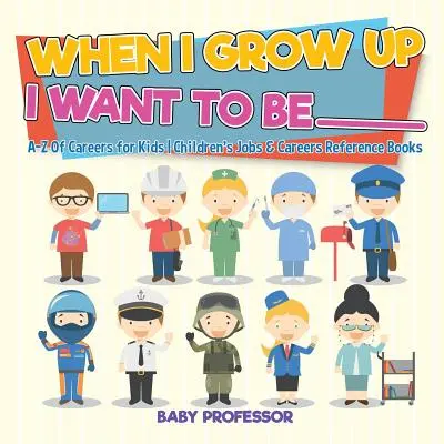 Când voi fi mare vreau să fiu _________ - A-Z Of Careers for Kids - Cărți de referință pentru copii despre slujbe și cariere - When I Grow Up I Want To Be _________ - A-Z Of Careers for Kids - Children's Jobs & Careers Reference Books