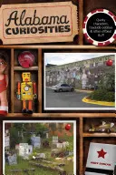 Curiozități din Alabama: Personaje ciudate, ciudățenii la marginea drumului și alte chestii ieșite din comun, ediția a doua - Alabama Curiosities: Quirky Characters, Roadside Oddities & Other Offbeat Stuff, Second Edition