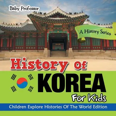 Istoria Coreei pentru copii: A History Series - Children Explore Histories Of The World Edition - History Of Korea For Kids: A History Series - Children Explore Histories Of The World Edition