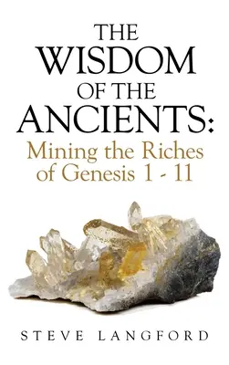 Înțelepciunea anticilor: Exploatarea bogățiilor din Geneza 1 - 11 - The Wisdom of the Ancients: Mining the Riches of Genesis 1 - 11