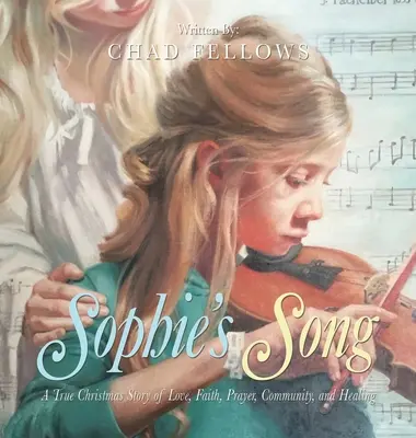 Cântecul lui Sophie: O adevărată poveste de Crăciun despre dragoste, credință, rugăciune, comunitate și vindecare - Sophie's Song: A True Christmas Story of Love, Faith, Prayer, Community, and Healing