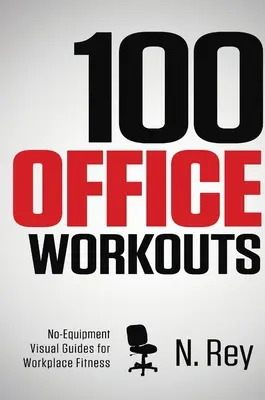 100 de antrenamente de birou: Fără echipament, fără transpirație, mini-rutine de fitness pe care le puteți face la serviciu. - 100 Office Workouts: No Equipment, No-Sweat, Fitness Mini-Routines You Can Do At Work.