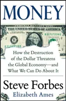 Banii: Cum amenință distrugerea dolarului economia globală - și ce putem face în această privință - Money: How the Destruction of the Dollar Threatens the Global Economy - And What We Can Do about It