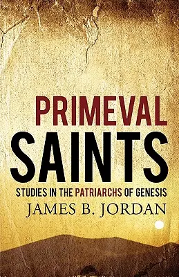 Sfinți primordiali: Studii despre patriarhii din Geneză - Primeval Saints: Studies in the Patriarchs of Genesis
