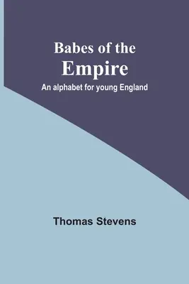 Babes of the Empire; Un alfabet pentru tânăra Anglie - Babes of the Empire; An alphabet for young England