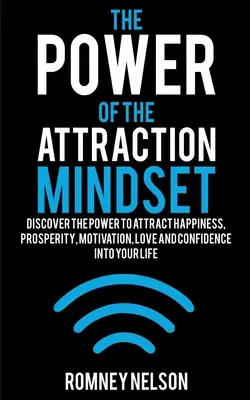 Puterea mentalității de atracție: Descoperă puterea de a atrage fericirea, prosperitatea, motivația, dragostea și încrederea în viața ta - The Power of the Attraction Mindset: Discover the Power to Attract Happiness, Prosperity, Motivation, Love and Confidence Into Your Life