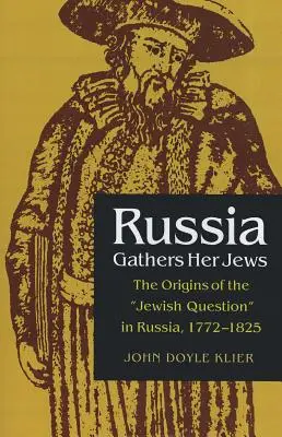 Rusia își adună evreii: Originile problemei evreiești în Rusia, 1772-1825 - Russia Gathers Her Jews: The Origins of the Jewish Question in Russia, 1772-1825