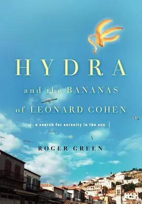 Hydra și bananele lui Leonard Cohen: O căutare a seninătății în soare - Hydra and the Bananas of Leonard Cohen: A Search for Serenity in the Sun