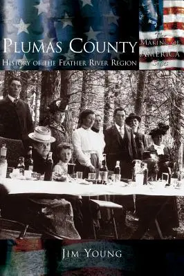 Comitatul Plumas: Istoria regiunii Feather River - Plumas County: History of the Feather River Region