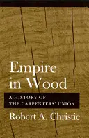 Imperiul în lemn: A History of the Carpenters' Union - Empire in Wood: A History of the Carpenters' Union