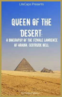 Regina deșertului: O biografie a femeii Lawrence al Arabiei, Gertrude Bell - Queen of the Desert: A Biography of the Female Lawrence of Arabia, Gertrude Bell