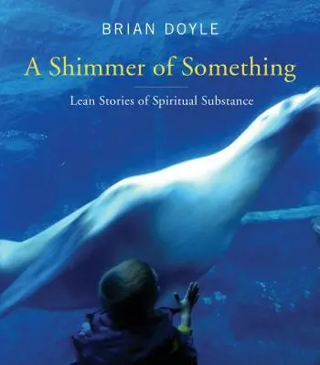 Strălucirea a ceva: Povești slabe de substanță spirituală - Shimmer of Something: Lean Stories of Spiritual Substance