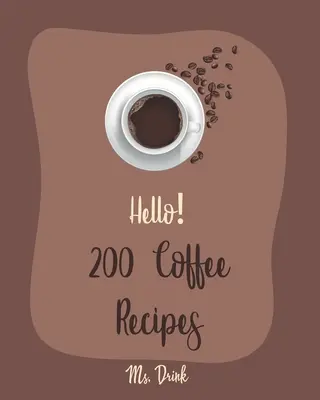 Bună ziua! 200 de rețete de cafea: Cea mai bună carte de bucate cu cafea pentru începători [Rețete Latte, Rețetă Cold Brew, Rețetă Starbucks, Rețetă Iced Coffee, Irish - Hello! 200 Coffee Recipes: Best Coffee Cookbook Ever For Beginners [Latte Recipes, Cold Brew Recipe, Starbucks Recipe, Iced Coffee Recipe, Irish