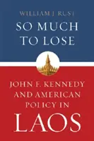 So Much to Lose: John F. Kennedy și politica americană în Laos - So Much to Lose: John F. Kennedy and American Policy in Laos