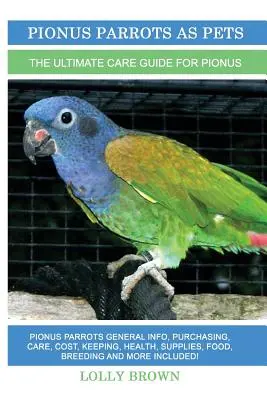 Papagalii Pionus ca animale de companie: Informații generale despre papagalii Pionus, cumpărare, îngrijire, costuri, întreținere, sănătate, consumabile, hrană, reproducere și multe altele incluse! The - Pionus Parrots as Pets: Pionus Parrots General Info, Purchasing, Care, Cost, Keeping, Health, Supplies, Food, Breeding and More Included! The