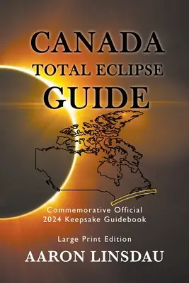 Ghidul eclipsei totale din Canada (tipărit în format mare): Oficial comemorativ 2024 Keepsake Guidebook - Canada Total Eclipse Guide (LARGE PRINT): Commemorative Official 2024 Keepsake Guidebook